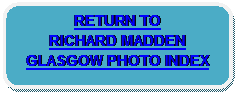 Rounded Rectangle: RETURN TO 
RICHARD MADDEN GLASGOW PHOTO INDEX
