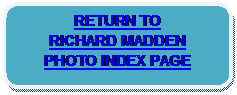 Rounded Rectangle: RETURN TO 
RICHARD MADDEN 
PHOTO INDEX PAGE 
