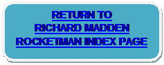 Rounded Rectangle: RETURN TO 
RICHARD MADDEN 
ROCKETMAN INDEX PAGE 
