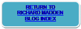 Rounded Rectangle: RETURN TO 
RICHARD MADDEN
BLOG INDEX 

