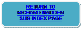 Rounded Rectangle: RETURN TO
RICHARD MADDEN
SUB-INDEX PAGE