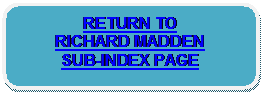Rounded Rectangle: RETURN TO
RICHARD MADDEN
SUB-INDEX PAGE